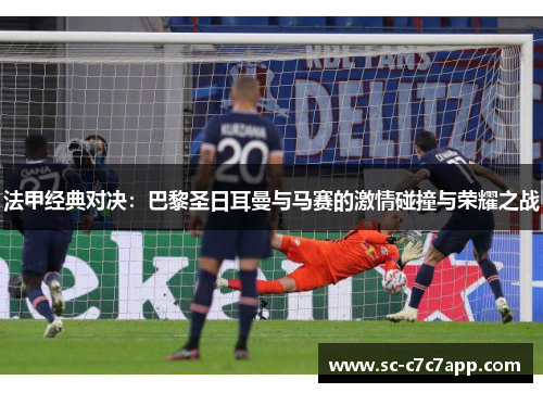 法甲经典对决：巴黎圣日耳曼与马赛的激情碰撞与荣耀之战