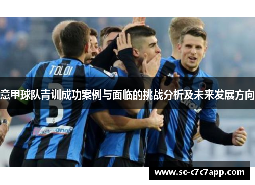 意甲球队青训成功案例与面临的挑战分析及未来发展方向