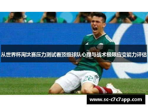 从世界杯淘汰赛压力测试看顶级球队心理与战术极限应变能力评估