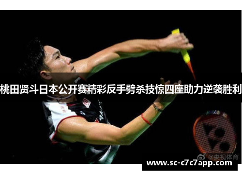 桃田贤斗日本公开赛精彩反手劈杀技惊四座助力逆袭胜利