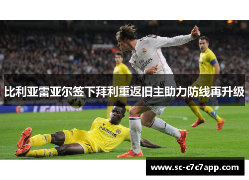 比利亚雷亚尔签下拜利重返旧主助力防线再升级