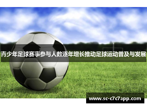 青少年足球赛事参与人数逐年增长推动足球运动普及与发展